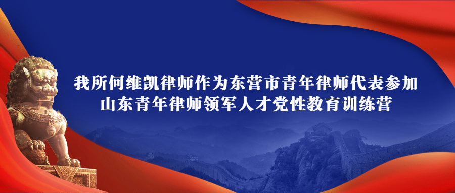 我所何维凯律师作为东营市青年律师代表参加2020山东青年律师领军人才党性教育训练营